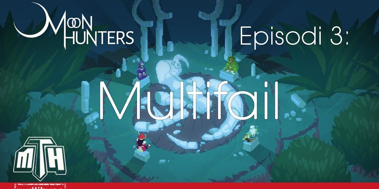 [MULTIHYPE] Moon Hunters (Episodi 3: Multifail)